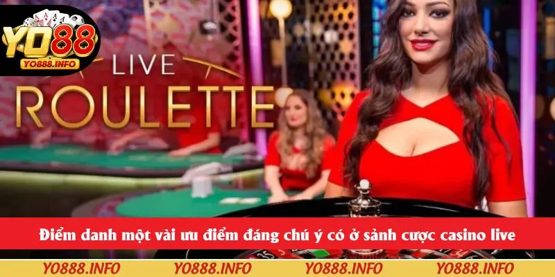 Điểm danh một vài ưu điểm đáng chú ý có ở sảnh cược casino live