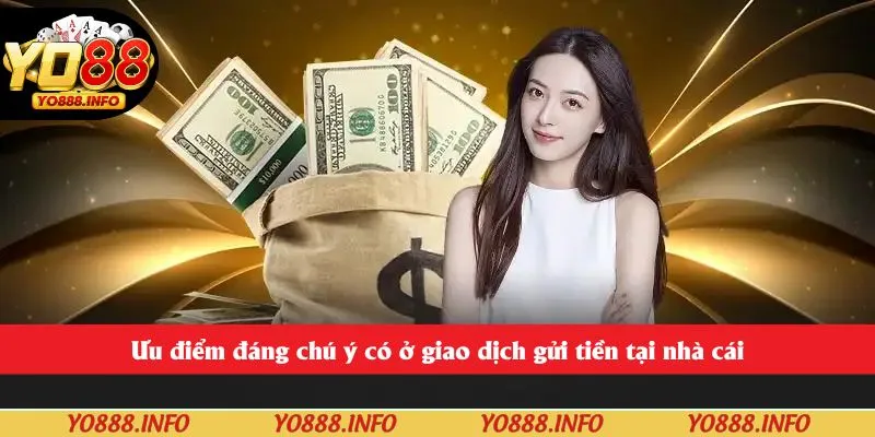 Ưu điểm đáng chú ý có ở giao dịch gửi tiền tại nhà cái