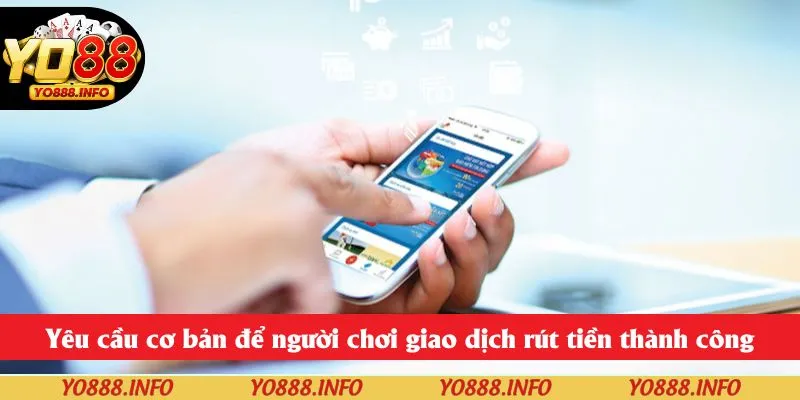 Yêu cầu cơ bản để người chơi giao dịch rút tiền thành công