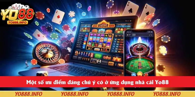 Một số ưu điểm đáng chú ý có ở ứng dụng nhà cái Yo88