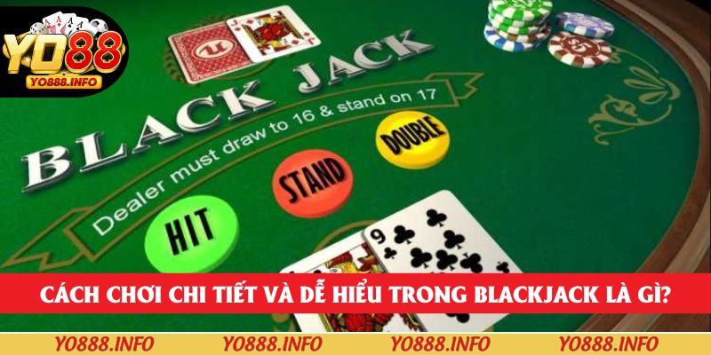 Cách chơi chi tiết và dễ hiểu trong blackjack là gì?
