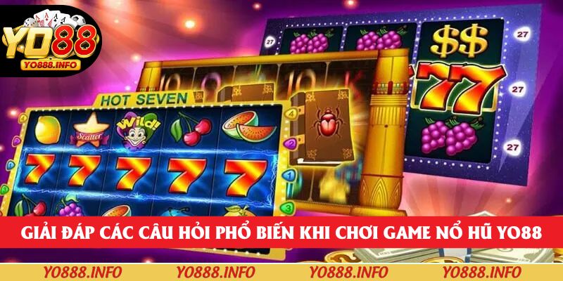 Giải đáp các câu hỏi phổ biến khi chơi game nổ hũ yo88
