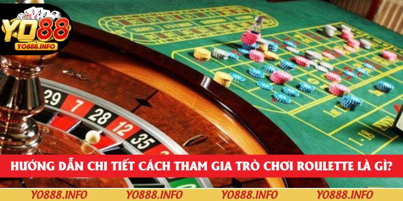 Hướng dẫn chi tiết cách tham gia trò chơi Roulette là gì?