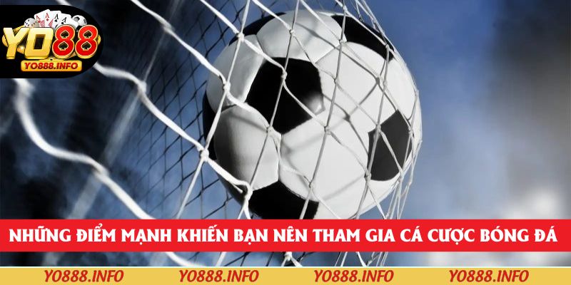 Những điểm mạnh khiến bạn nên tham gia cá cược bóng đá 