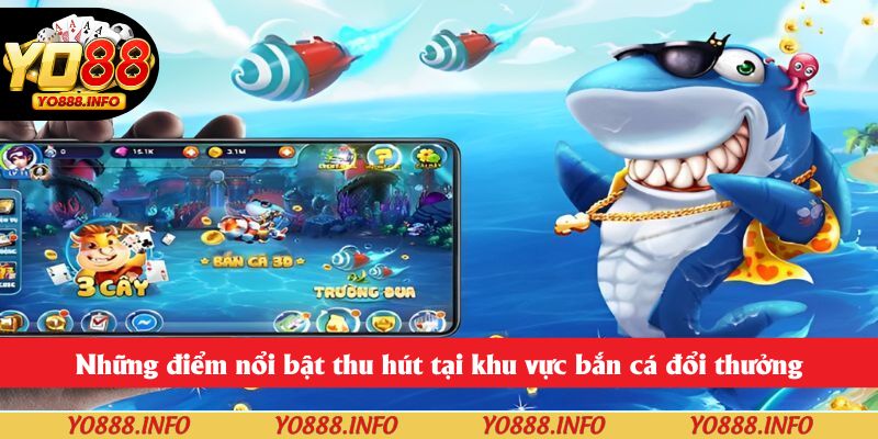 Những điểm nổi bật tại khu vực bắn cá đổi thưởng là gì