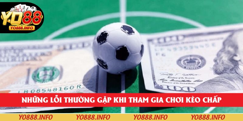 Những lỗi thường gặp khi tham gia chơi kèo chấp